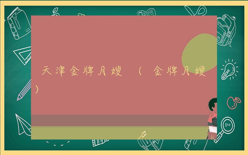 天津金牌月嫂 (金牌月嫂)